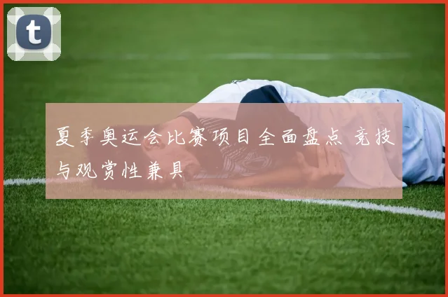 夏季奥运会比赛项目全面盘点 竞技与观赏性兼具