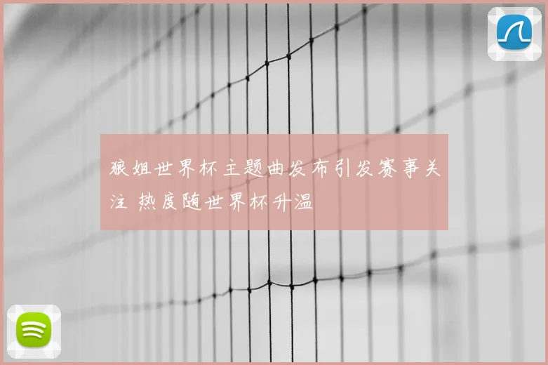 狼姐世界杯主题曲发布引发赛事关注 热度随世界杯升温