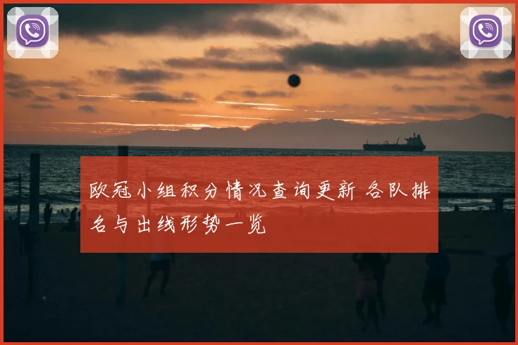 欧冠小组积分情况查询更新 各队排名与出线形势一览