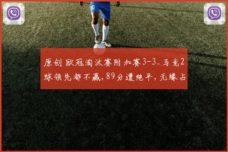 原创 欧冠淘汰赛附加赛3-3_马竞2球领先都不赢,89分遭绝平,无缘占先机