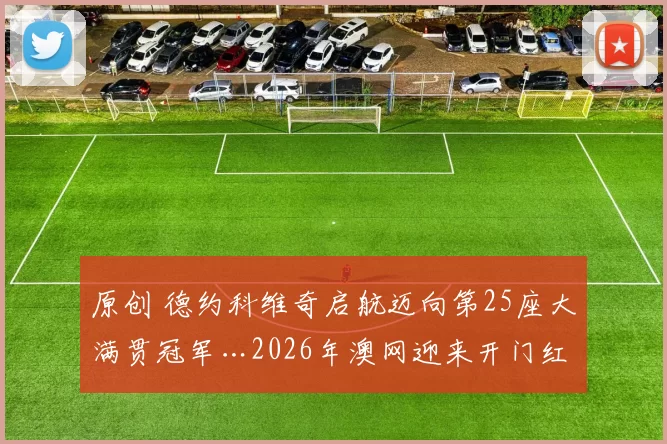 原创 德约科维奇启航迈向第25座大满贯冠军…2026年澳网迎来开门红