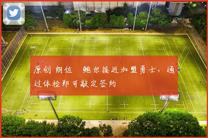 原创 朗佐・鲍尔接近加盟勇士，通过体检即可敲定签约