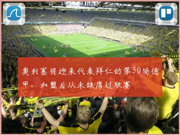 奥利塞将迎来代表拜仁的第50场德甲，加盟后从未缺席过联赛