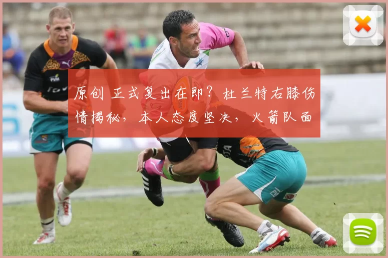 原创 正式复出在即？杜兰特右膝伤情揭秘，本人态度坚决，火箭队面临关键抉择