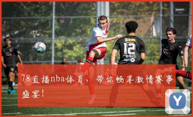 78直播nba体育，带你畅享激情赛事盛宴！